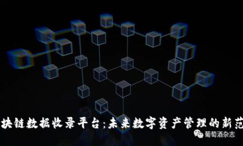 区块链数据收录平台：未来数字资产管理的新范式
