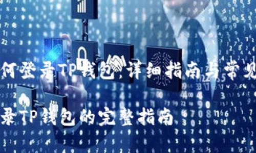 浏览器如何登录TP钱包：详细指南与常见问题解答

浏览器登录TP钱包的完整指南
