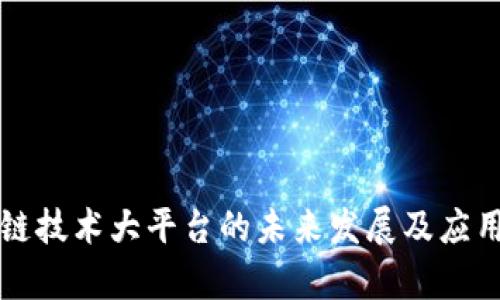 区块链技术大平台的未来发展及应用前景