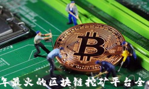 
2023年最火的区块链挖矿平台全面解析