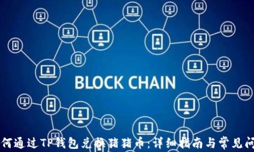 
    如何通过TP钱包兑换猪猪币：详细指南与常见问题解答