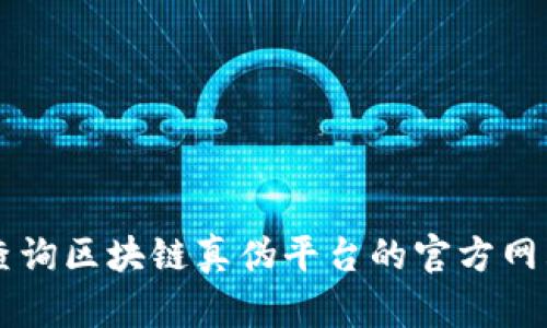 如何查询区块链真伪平台的官方网站入口