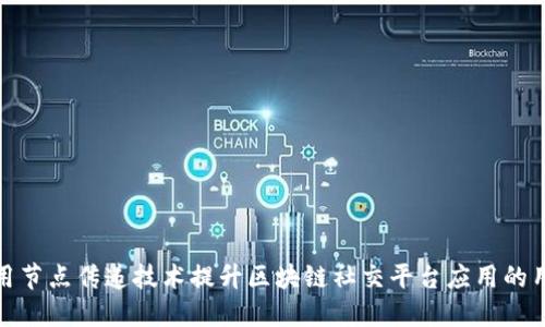 如何利用节点传递技术提升区块链社交平台应用的用户体验