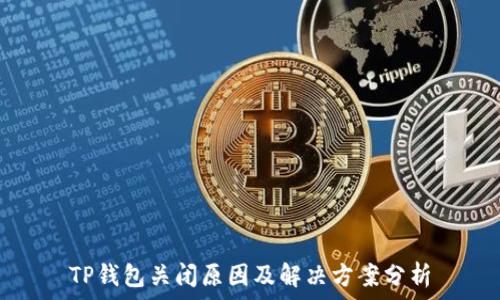  
TP钱包关闭原因及解决方案分析