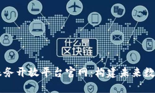了解区块链服务开放平台官网：构建未来数字经济的基石