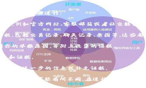 要举报TP钱包（或任何其他数字钱包），通常可以按照以下步骤进行：

1. **了解举报渠道**：首先，确定TP钱包的官方渠道，例如官方网站、客服邮箱或者社交媒体。

2. **收集证据**：在举报之前，收集所有相关的证据，包括交易记录、聊天记录、截图等，这些都能支持你的举报。

3. **撰写举报信息**：准备详细的举报信息，说明你的举报原因，并附上收集的证据。

4. **提交举报**：通过官方渠道提交你的举报信息和证据。

5. **关注反馈**：提交后，注意官方的反馈，可能会要求进一步的信息或补充证据。

请注意，不同国家和地区对数字钱包的监管政策及处理程序可能有所不同。在进行举报时，可以咨询当地的法律专业人士以获取更准确的指导。