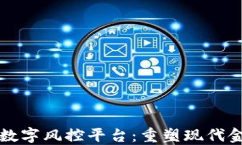 
区块链数字风控平台：重塑现代金融安全