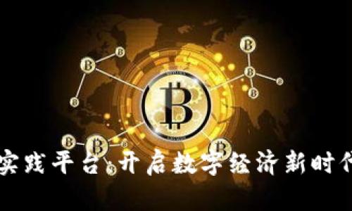 区块链实践平台：开启数字经济新时代的利器