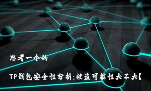 思考一个的

TP钱包安全性分析：被盗可能性大不大？