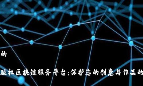 思考的

安妮版权区块链服务平台：保护您的创意与作品的未来