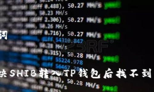 与关键词


如何解决SHIB转入TP钱包后找不到的问题？