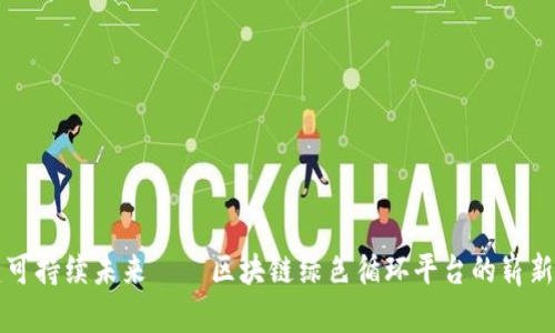 构建可持续未来——区块链绿色循环平台的崭新模式