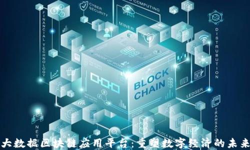 
大数据区块链应用平台：重塑数字经济的未来