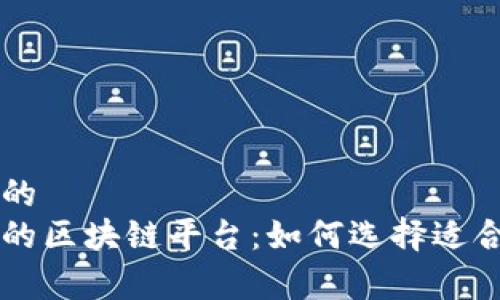 思考一个的  
探索免费的区块链平台：如何选择适合你的项目