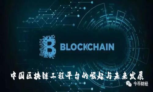 中国区块链工程平台的崛起与未来发展