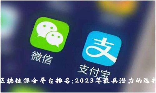区块链保全平台排名：2023年最具潜力的选择