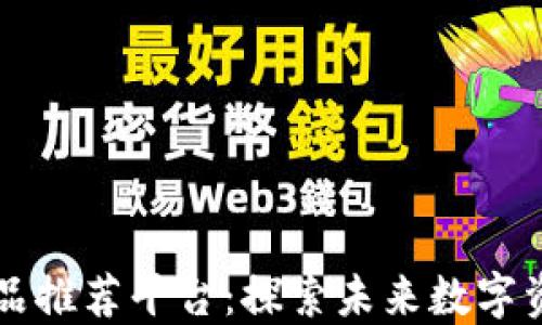 
网易区块链新品推荐平台：探索未来数字资产的无限可能
