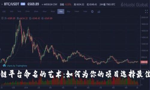 区块链平台命名的艺术：如何为你的项目选择最佳名称