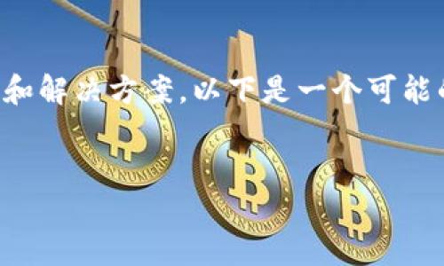 我理解您是希望了解有关t p（或者T P Wallet）的问题，特别是关于钱款自动转出可能引发的疑虑和解决方案。以下是一个可能的的和相关关键词，以及对自动转出问题的详细讨论。如果你需要更多的细节或特定信息，请告诉我。


如何解决T P自动转出问题：避免损失的实用指南