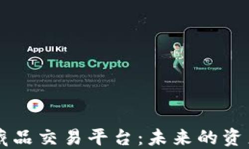 
区块链数字藏品交易平台：未来的资产交易新模式